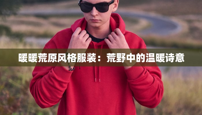 暖暖荒原风格服装：荒野中的温暖诗意