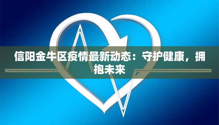 信阳金牛区疫情最新动态:守护健康,拥抱未来 信阳金牛区疫情最新动态:守护健康,拥抱未来