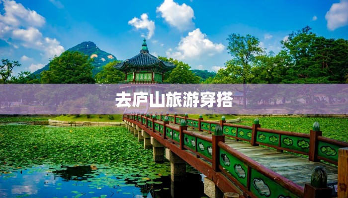 去庐山旅游穿搭 去庐山旅游穿搭