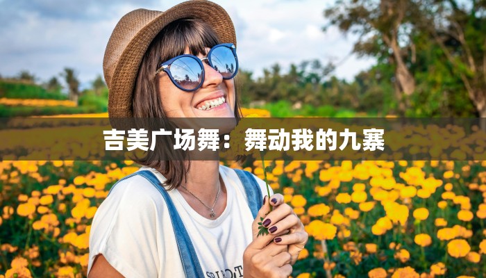吉美广场舞:舞动我的九寨 吉美广场舞:舞动我的九寨