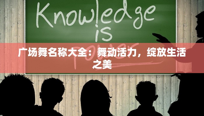 广场舞名称大全:舞动活力,绽放生活之美 广场舞名称大全:舞动活力,绽放生活之美
